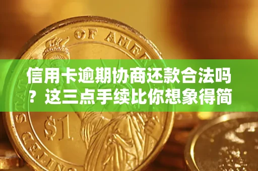 北京信用卡逾期协商还款合法吗？这三点手续比你想象得简单