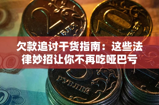 北京欠款追讨干货指南：这些法律妙招让你不再吃哑巴亏