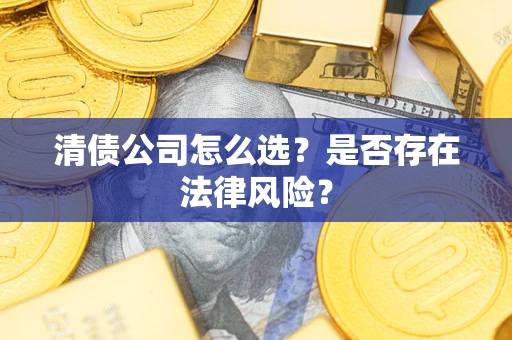 北京清债公司怎么选？是否存在法律风险？