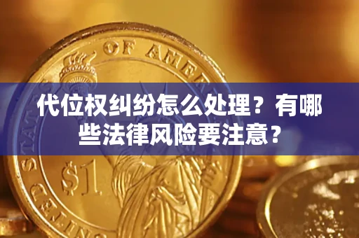 北京代位权纠纷怎么处理？有哪些法律风险要注意？