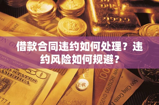 北京借款合同违约如何处理？违约风险如何规避？