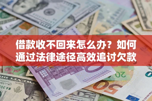北京借款收不回来怎么办?如何通过法律途径高效追讨欠款? 北京借款收不回来怎么办?如何通过法律途径高效追讨欠款?
