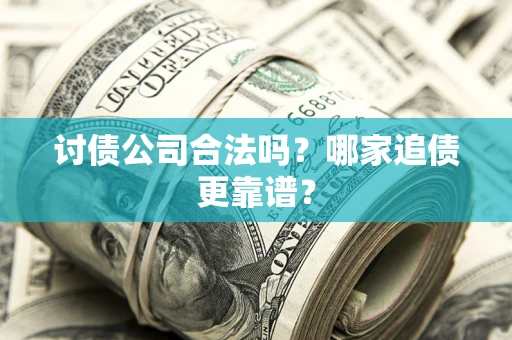 北京讨债公司合法吗？哪家追债更靠谱？