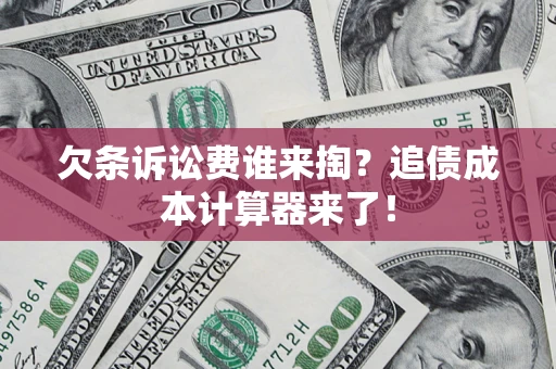 北京欠条诉讼费谁来掏？追债成本计算器来了！