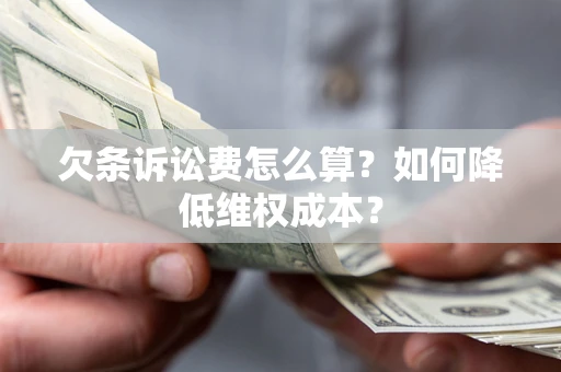 北京欠条诉讼费怎么算？如何降低维权成本？