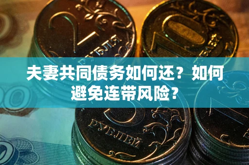北京夫妻共同债务如何还？如何避免连带风险？