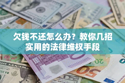 北京欠钱不还怎么办？教你几招实用的法律维权手段