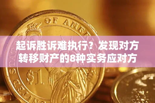北京起诉胜诉难执行？发现对方转移财产的8种实务应对方案
