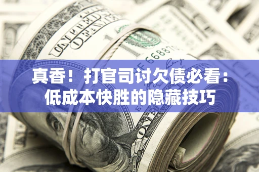 北京真香！打官司讨欠债必看：低成本快胜的隐藏技巧