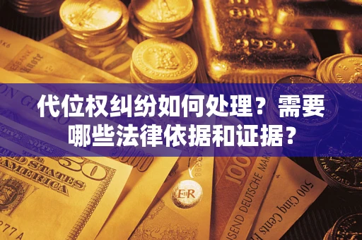 北京代位权纠纷如何处理？需要哪些法律依据和证据？
