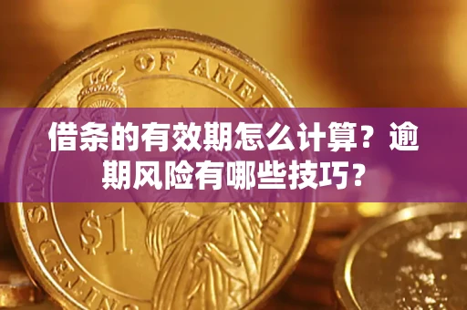 北京借条的有效期怎么计算？逾期风险有哪些技巧？