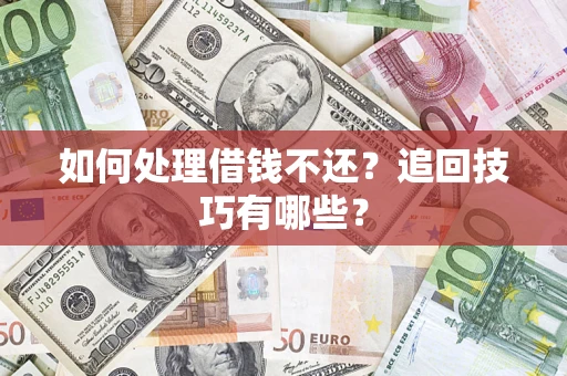 北京如何处理借钱不还？追回技巧有哪些？