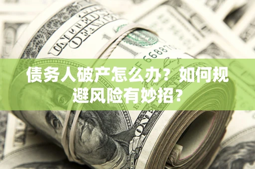 北京债务人破产怎么办？如何规避风险有妙招？